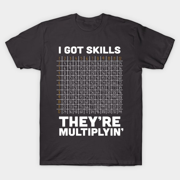 I've Got Skills - They're Multiplyin' T-Shirt by SchaubDesign